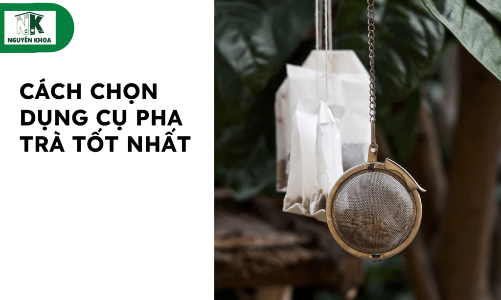 Cách Chọn Dụng Cụ Pha Trà Tốt Nhất